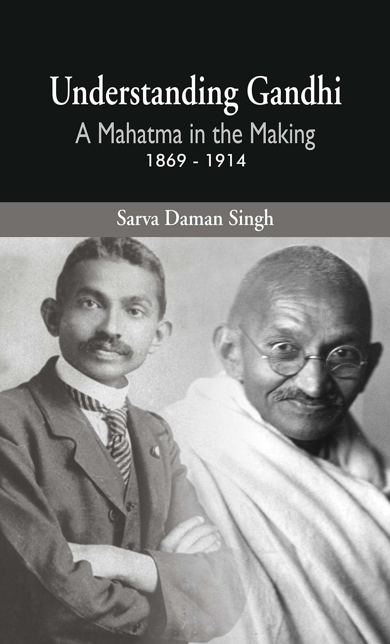 Understanding Gandhi - A Mahatma in the Making 1869 – 1914